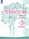 ГДЗ по технологии за 5 класс проекты и кейсы  В.М. Казакевич, Г.В. Пичугина, Г.Ю. Семёнова